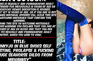 Hotkinkyjo in blue shoes self anal fisting, prolapse  and ass fucking with huge seahorse dildo from mrhankey