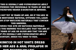 Hotkinkyjo in hot white dress fisting her ass  and anal prolapse in the desert valley