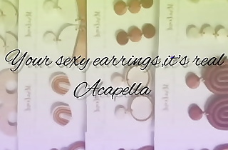 Your sexy earrings Acapella