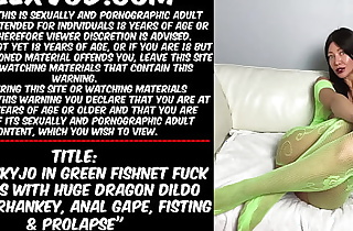 Hotkinkyjo in green fishnet fuck her botheration round huge dragon dildo from mrhankey, anal invasion gape, fisting  and prolapse (trailer)