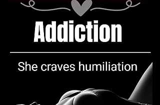 Her Addiction be useful to Humiliation